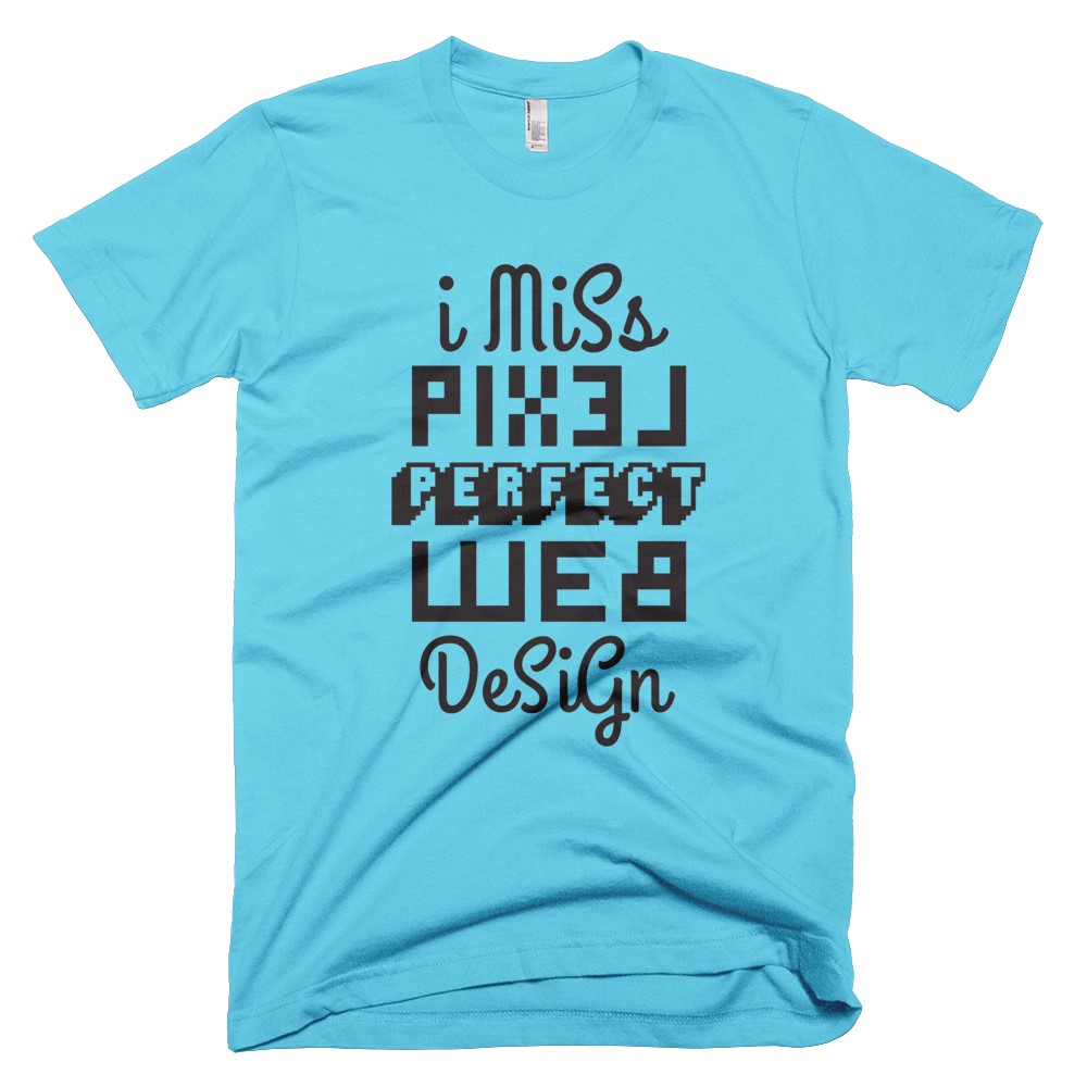 I miss pixel perfect web design - tshirt